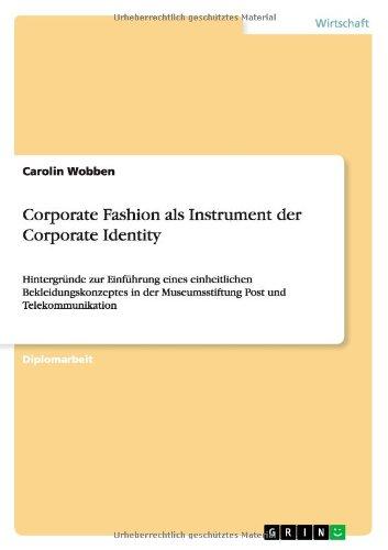 Corporate Fashion als Instrument der Corporate Identity: Hintergründe zur Einführung eines einheitlichen Bekleidungskonzeptes in der Museumsstiftung Post und Telekommunikation