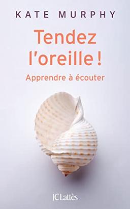 Tendez l'oreille ! : apprendre à écouter