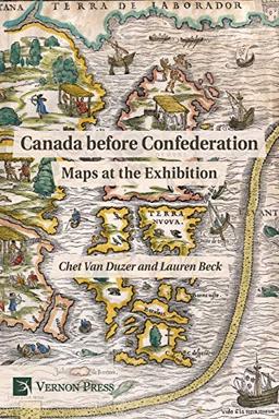 Canada Before Confederation: Maps at the Exhibition (World History)