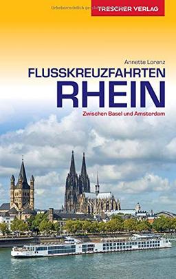 Reiseführer Flusskreuzfahrten Rhein: Zwischen Basel und Amsterdam (Trescher-Reihe Reisen)