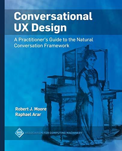 Conversational UX Design: A Practitioner's Guide to the Natural Conversation Framework (Acm Books)