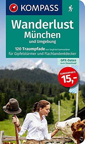 Wanderlust München und Umgebung: 120 Traumpfade für Gipfelstürmer und Flachlandentdecker. Mit GPX-Daten zum Download. (KOMPASS Wander- und Fahrradlust, Band 1665)