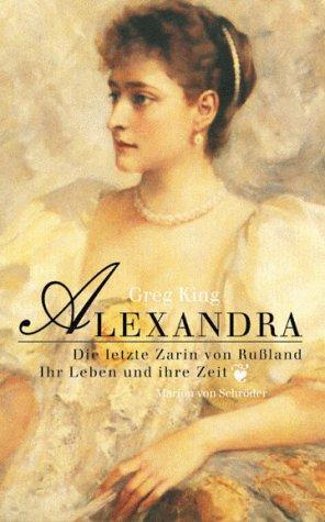 Alexandra. Die letzte Zarin von Rußland - Ihr Leben und ihre Zeit