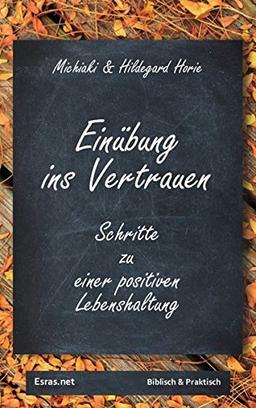 Einübung ins Vertrauen: Schritte zu einer positiven Lebenshaltung (Biblisch & Praktisch)