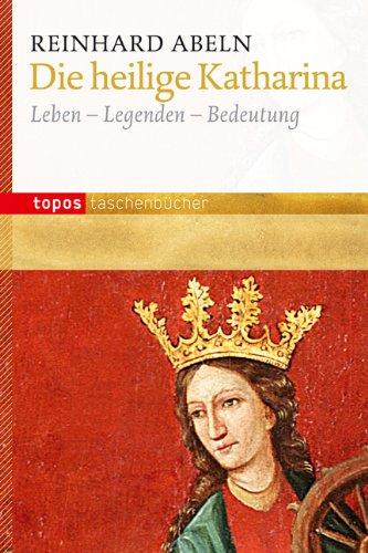 Die heilige Katharina: Leben - Legenden - Bedeutung