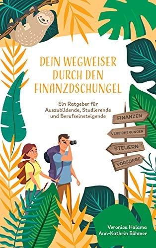 Dein Wegweiser durch den Finanzdschungel: Ein Ratgeber für Auszubildende, Studierende und Berufseinsteigende