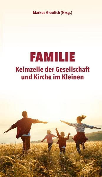 Familie: Keimzelle der Gesellschaft und Kirche im Kleinen