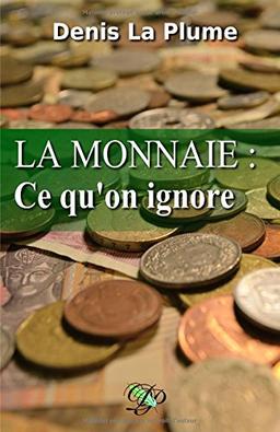 La monnaie : ce qu'on ignore: ... et qu'on devrait tous savoir.