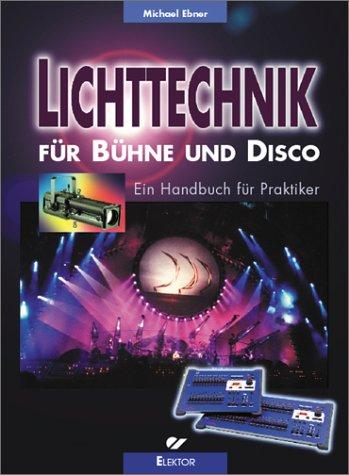 Lichttechnik für Bühne und Disco: Ein Handbuch für Selbermacher