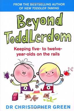 Beyond Toddlerdom: Keeping five- to twelve-year-olds on the rails: Every Parent's Guide to the 5-10s