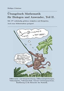 Übungsbuch Mathematik für Biologen und Anwender, Teil II: Mit 177 vollständig gelösten Aufgaben und Beispielen. Auch zum Selbststudium geeignet!