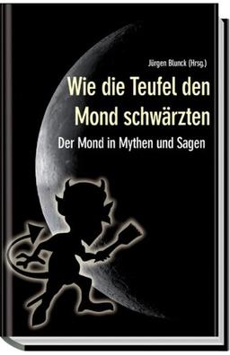 Wie die Teufel den Mond schwärzten. Der Mond in Mythen und Sagen