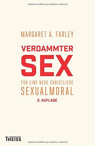 Verdammter Sex: Für eine neue christliche Sexualmoral