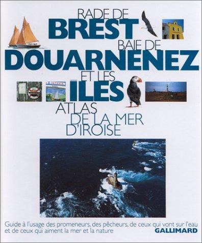 Rade de Brest, baie de Douarnenez et les îles atlas de la mer d'Iroise: guide à l'usage des promeneurs, des pêcheurs, de ceux qui vont sur l'eau et de ... la mer et la nature (Voil Hors Collection)