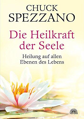 Die Heilkraft der Seele: Heilung auf allen Ebenen des Lebens