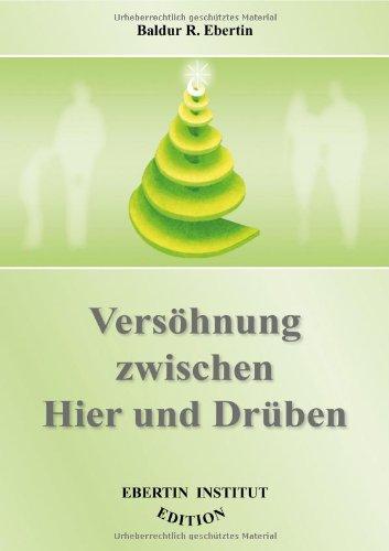 Versöhnung zwischen Hier und Drüben: Ressentiments und Aggressionen, Verwünschungen und Flüche zwischen Lebenden und Verstorbenen, Verstorbenen und ... Inkarnationen verstehen, verzeihen, auflösen