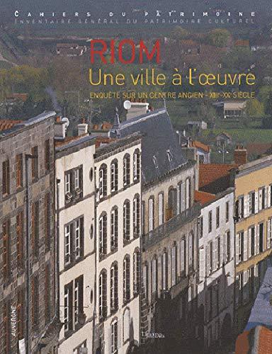 Riom, une ville à l'oeuvre : enquête sur un centre ancien, XIIIe-XXe siècle