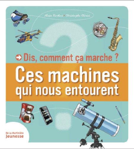 Dis, comment ça marche ? : ces machines qui nous entourent