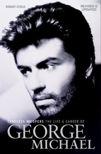 Michael George Careless Whispers (Steele Robert) -Book About Music- (Updated Edition): Noten, Buch