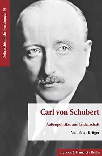 Carl von Schubert.: Außenpolitiker aus Leidenschaft. Sein Beitrag zur internationalen Politik und europäischen Ordnung in der Ära der Weimarer Republik. (Zeitgeschichtliche Forschungen)