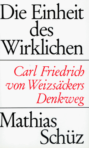 Die Einheit des Wirklichen. Carl Friedrich von Weizsäckers Denkweg