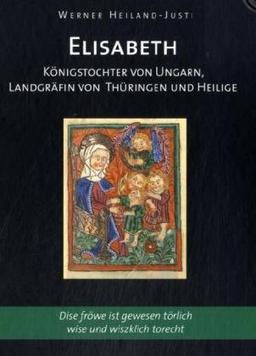 Elisabeth. Königstochter von Ungarn, Landgräfin von Thüringen und Heilige