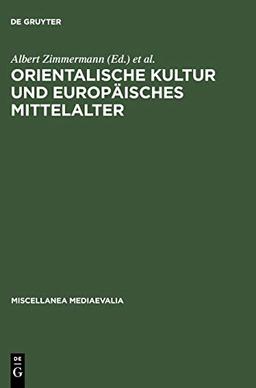 Orientalische Kultur und europäisches Mittelalter (Miscellanea Mediaevalia, 17, Band 17)