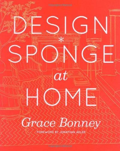 Design*Sponge at Home: A Guide to Inspiring Homes - and All the Tools You Need to Create Your Own