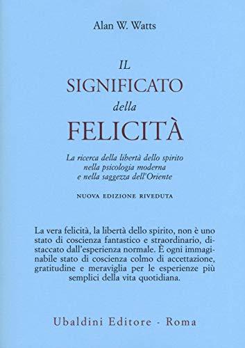 Il significato della felicità. La ricerca della libertà dello spirito nella psicologia moderna e nella saggezza dell'Oriente (Ulisse)