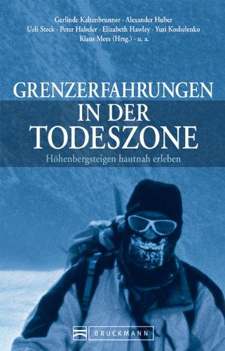 Grenzerfahrungen in der Todeszone - Höhenbergsteigen hautnah: Erlebnisberichte von Extrembergsteigern wie Gerlinde Kaltenbrunner, von riskanten ... Hochtouren: Höhenbergsteigen hautnah erleben