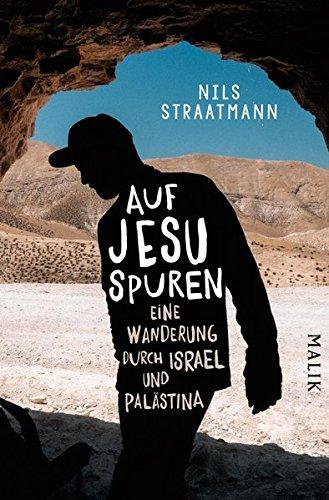 Auf Jesu Spuren: Eine Wanderung durch Israel und Palästina