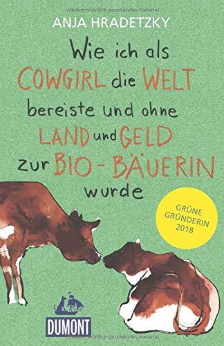 Wie ich als Cowgirl die Welt bereiste ...: und ohne Land und Geld zur Bio-Bäuerin wurde (DuMont Welt - Menschen - Reisen)