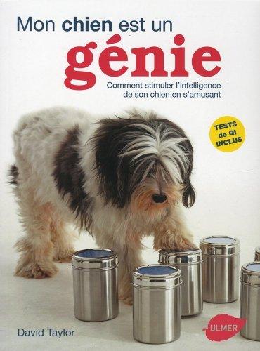 Mon chien est un génie : stimuler l'intelligence de son chien en s'amusant