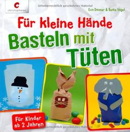 Für kleine Hände. Basteln mit Tüten: Für Kinder ab 2 Jahren