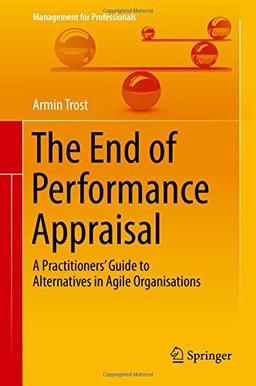 The End of Performance Appraisal: A Practitioners' Guide to Alternatives in Agile Organisations (Management for Professionals)