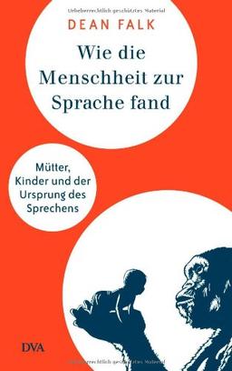 Wie die Menschheit zur Sprache fand: Mütter, Kinder und der Ursprung des Sprechens