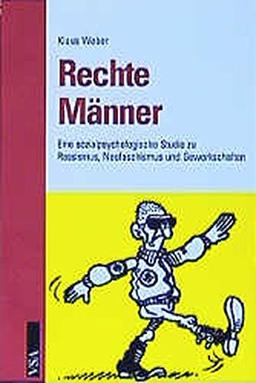 Rechte Männer. Eine sozialpsychologische Studie zu Rassismus, Neofaschismus und Gewerkschaften