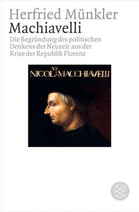 Machiavelli: Die Begründung des politischen Denkens der Neuzeit aus der Krise der Republik Florenz