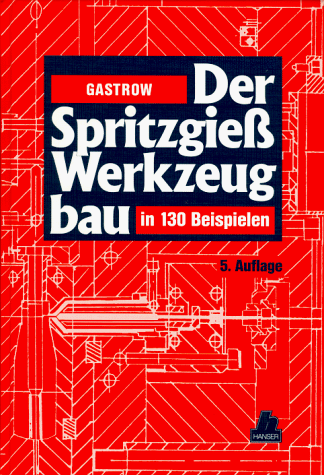 Der Spritzgießwerkzeugbau: in 130 Beispielen