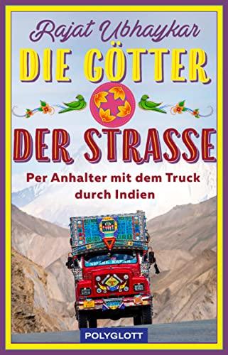 Die Götter der Straße: Per Anhalter mit dem Truck durch Indien (POLYGLOTT Abenteuer und Reiseberichte)