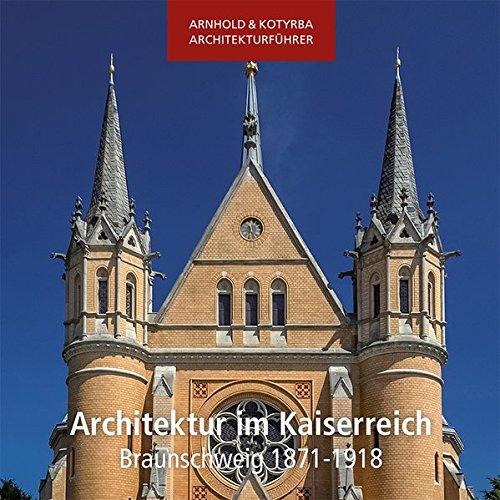 Architektur im Kaiserreich - Braunschweig 1871-1918 (Arnhold & Kotyrba Architekturführer)