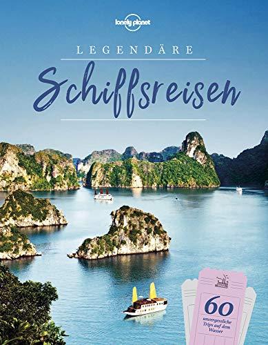 Lonely Planet Legendäre Schiffsreisen: 60 unvergessliche Trips auf dem Wasser (Lonely Planet Reisebildbände)