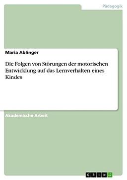 Die Folgen von Störungen der motorischen Entwicklung auf das Lernverhalten eines Kindes