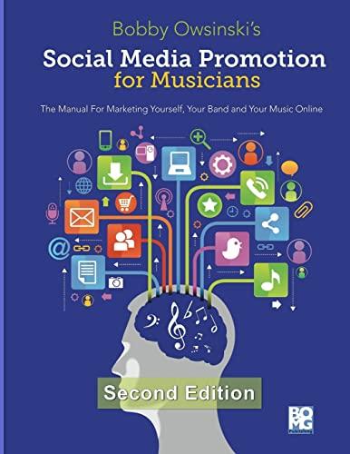 Social Media Promotion For Musicians - Second Edition: The Manual For Marketing Yourself, Your Band, And Your Music Online