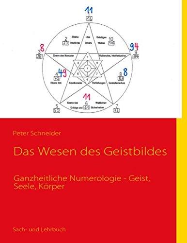 Das Wesen des Geistbildes: Ganzheitliche Numerologie - Geist, Seele, Körper