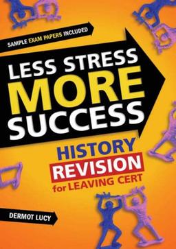 Less Stress More Success: History Revision for Leaving Cert