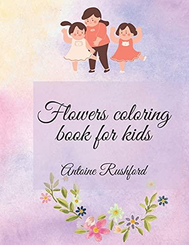 Flowers coloring book for kids: If your lovely child loves flowers it's the best and wonderful gift for His / Her | A gorgeous Coloring Book for Kids ... Kids with Cute spring flowers Pages to Color