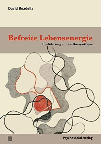 Befreite Lebensenergie: Einführung in die Biosynthese (Forum Körperpsychotherapie)