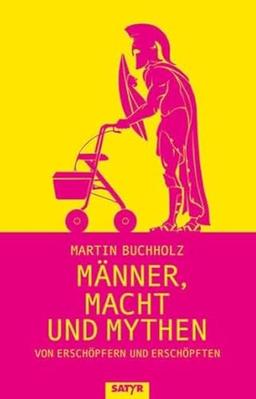 Männer, Macht und Mythen: Von Erschöpfern und Erschöpften