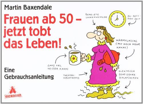 Frauen ab 50 - jetzt tobt das Leben!: Eine Gebrauchsanleitung